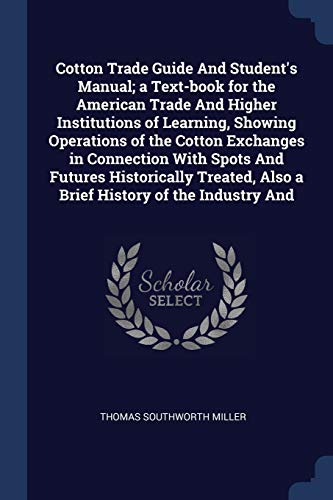 9781376823080: Cotton Trade Guide And Student's Manual; a Text-book for the American Trade And Higher Institutions of Learning, Showing Operations of the Cotton ... Also a Brief History of the Industry And