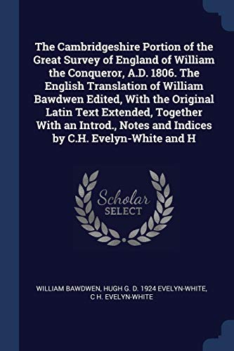 Stock image for The Cambridgeshire Portion of the Great Survey of England of William the Conqueror, A.D. 1806. The English Translation of William Bawdwen Edited, With . Notes and Indices by C.H. Evelyn-White and H for sale by Books Puddle