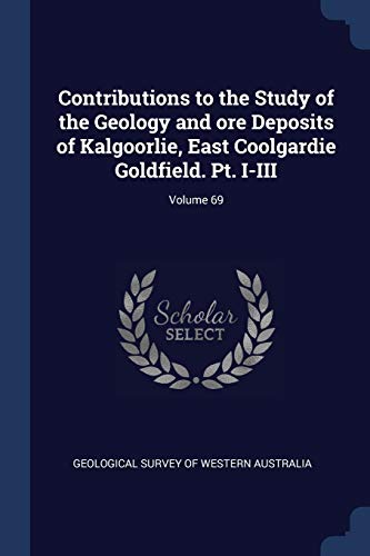 

Contributions to the Study of the Geology and ore Deposits of Kalgoorlie, East Coolgardie Goldfield. Pt. I-III; Volume 69 [Soft Cover ]
