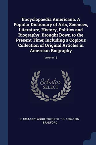 9781376831719: Encyclopaedia Americana. A Popular Dictionary of Arts, Sciences, Literature, History, Politics and Biography, Brought Down to the Present Time; ... Articles in American Biography; Volume 13