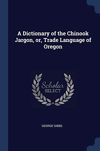 9781376861020: A Dictionary of the Chinook Jargon, or, Trade Language of Oregon
