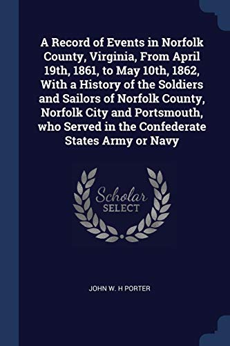 Stock image for A Record of Events in Norfolk County, Virginia, From April 19th, 1861, to May 10th, 1862, With a History of the Soldiers and Sailors of Norfolk . Served in the Confederate States Army or Navy for sale by WILLIAM BLAIR BOOKS