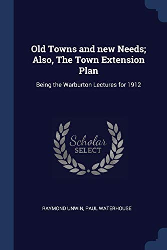 9781376869958: Old Towns and new Needs; Also, The Town Extension Plan: Being the Warburton Lectures for 1912
