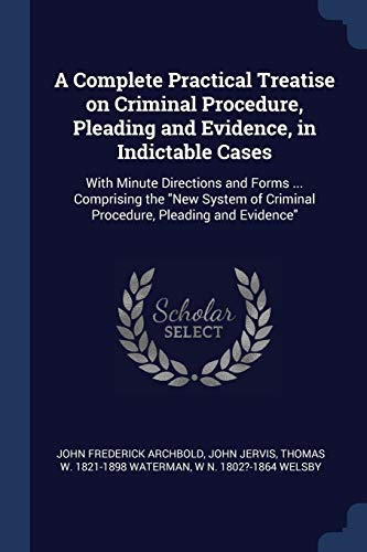 Stock image for A Complete Practical Treatise on Criminal Procedure, Pleading and Evidence, in Indictable Cases: With Minute Directions and Forms . Comprising the . of Criminal Procedure, Pleading and Evidence" for sale by ALLBOOKS1