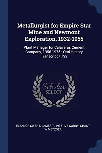 Stock image for Metallurgist for Empire Star Mine and Newmont Exploration, 1932-1955: Plant Manager for Calaveras Cement Company, 1956-1975 : Oral History Transcript / 199 for sale by Books Puddle