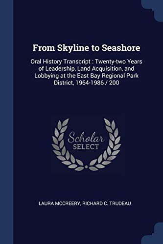 Stock image for From Skyline to Seashore: Oral History Transcript: Twenty-two Years of Leadership, Land Acquisition, and Lobbying at the East Bay Regional Park District, 1964-1986 / 200 for sale by Lucky's Textbooks