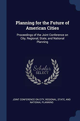 9781376881929: Planning for the Future of American Cities: Proceedings of the Joint Conference on City, Regional, State, and National Planning