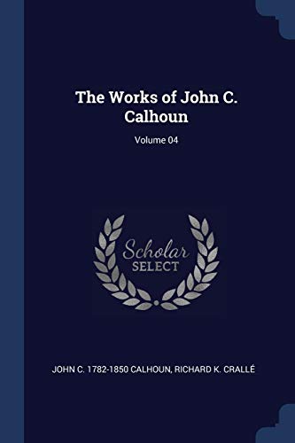 9781376890846: The Works of John C. Calhoun; Volume 04