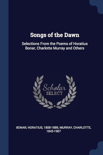 9781376909982: Songs of the Dawn: Selections From the Poems of Horatius Bonar, Charlotte Murray and Others