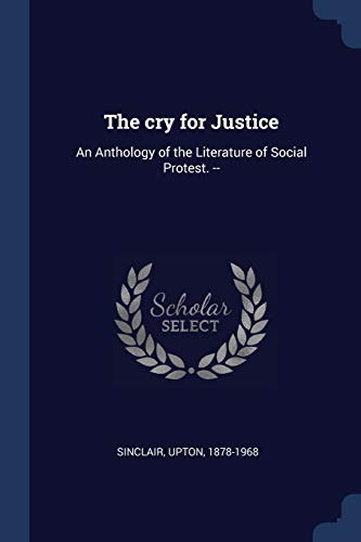 9781376910537: The cry for Justice: An Anthology of the Literature of Social Protest. --