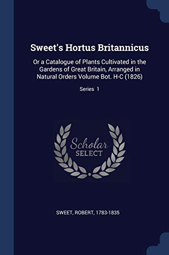9781376914931: Sweet's Hortus Britannicus: Or a Catalogue of Plants Cultivated in the Gardens of Great Britain, Arranged in Natural Orders Volume Bot. H-C (1826); Series 1