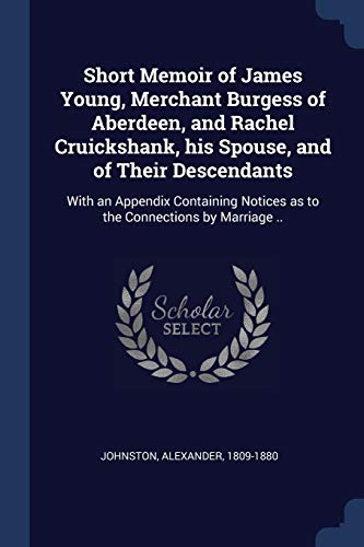 Beispielbild fr Short Memoir of James Young, Merchant Burgess of Aberdeen, and Rachel Cruickshank, his Spouse, and of Their Descendants: With an Appendix Containing Notices as to the Connections by Marriage . [Soft Cover ] zum Verkauf von booksXpress