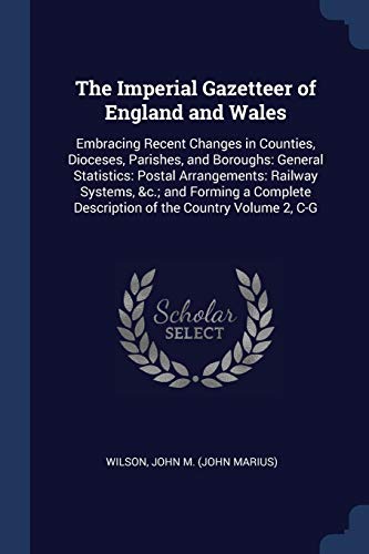 9781376921878: The Imperial Gazetteer of England and Wales: Embracing Recent Changes in Counties, Dioceses, Parishes, and Boroughs: General Statistics: Postal ... Description of the Country Volume 2, C-G