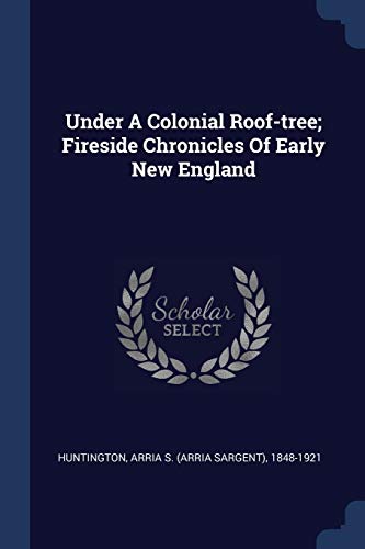 Stock image for Under a Colonial Roof-Tree; Fireside Chronicles of Early New England for sale by THE SAINT BOOKSTORE