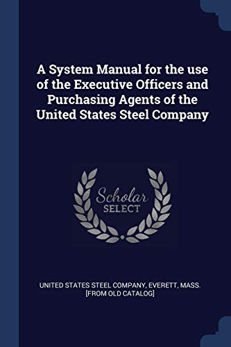 9781376927078: A System Manual for the use of the Executive Officers and Purchasing Agents of the United States Steel Company