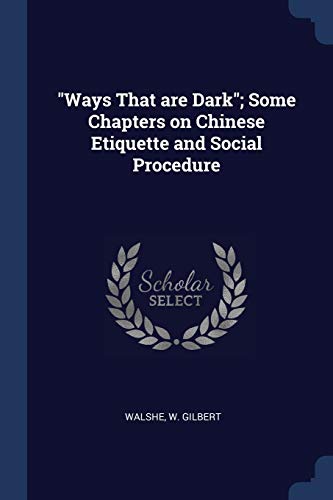 Imagen de archivo de Ways That are Dark; Some Chapters on Chinese Etiquette and Social Procedure a la venta por ThriftBooks-Atlanta