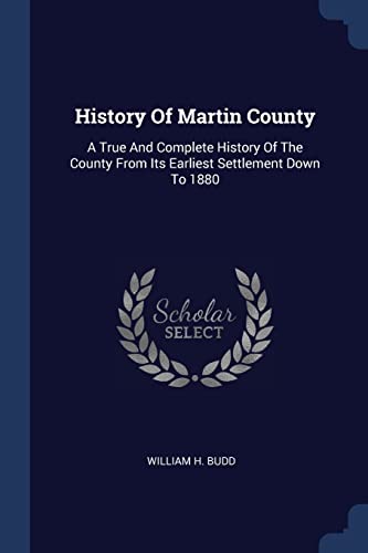 9781376956627: History Of Martin County: A True And Complete History Of The County From Its Earliest Settlement Down To 1880