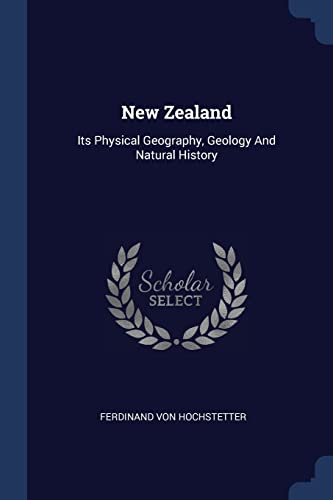 9781376959864: New Zealand: Its Physical Geography, Geology And Natural History