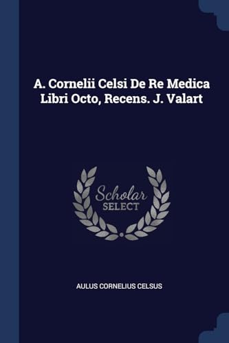 9781376961270: A. Cornelii Celsi De Re Medica Libri Octo, Recens. J. Valart