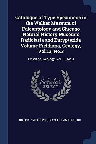 Stock image for Catalogue of Type Specimens in the Walker Museum of Paleontology and Chicago Natural History Museum: Radiolaria and Eurypterida Volume Fieldiana, . No.3: Fieldiana, Geology, Vol.13, No.3 for sale by Books Puddle