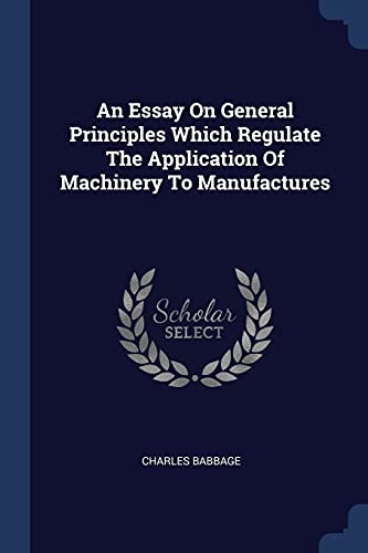 9781376963489: An Essay On General Principles Which Regulate The Application Of Machinery To Manufactures
