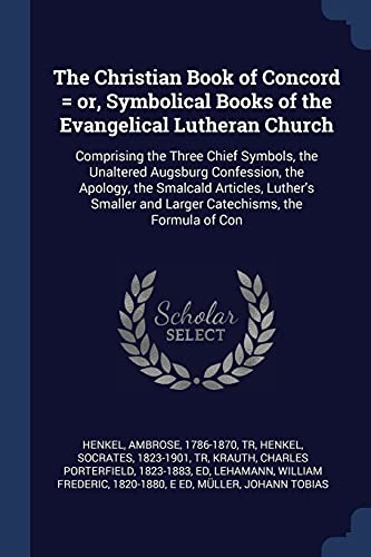 9781376965605: The Christian Book of Concord = or, Symbolical Books of the Evangelical Lutheran Church: Comprising the Three Chief Symbols, the Unaltered Augsburg ... and Larger Catechisms, the Formula of Con