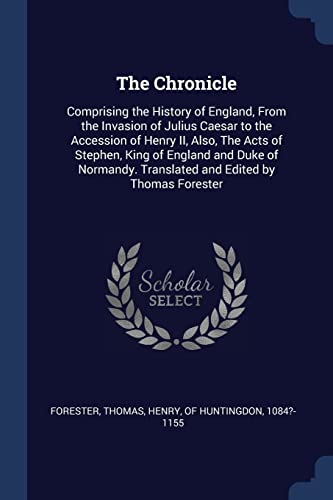 9781376965988: The Chronicle: Comprising the History of England, From the Invasion of Julius Caesar to the Accession of Henry II, Also, The Acts of Stephen, King of ... Translated and Edited by Thomas Forester