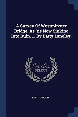 9781376966398: A Survey Of Westminster Bridge, As 'tis Now Sinking Into Ruin. ... By Batty Langley,
