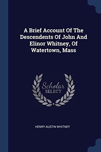 Stock image for A Brief Account Of The Descendents Of John And Elinor Whitney, Of Watertown, Mass for sale by ALLBOOKS1