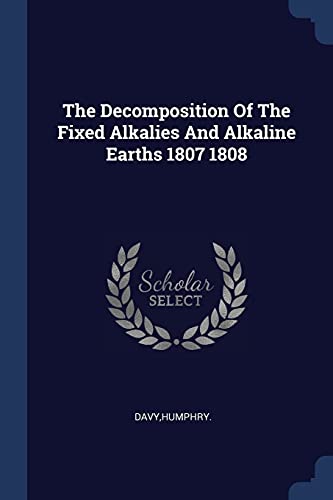9781376976465: The Decomposition Of The Fixed Alkalies And Alkaline Earths 1807 1808