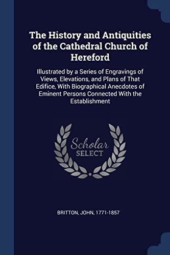 9781376981599: The History and Antiquities of the Cathedral Church of Hereford: Illustrated by a Series of Engravings of Views, Elevations, and Plans of That ... Persons Connected With the Establishment