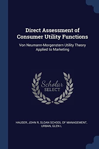 9781376981858: Direct Assessment of Consumer Utility Functions: Von Neumann-Morgenstern Utility Theory Applied to Marketing