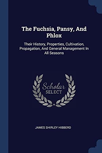 9781377002545: The Fuchsia, Pansy, And Phlox: Their History, Properties, Cultivation, Propagation, And General Management In All Seasons