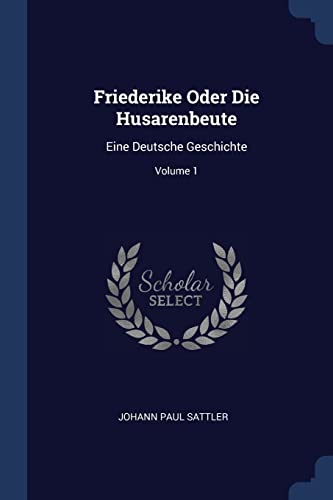 9781377003627: Friederike Oder Die Husarenbeute: Eine Deutsche Geschichte; Volume 1