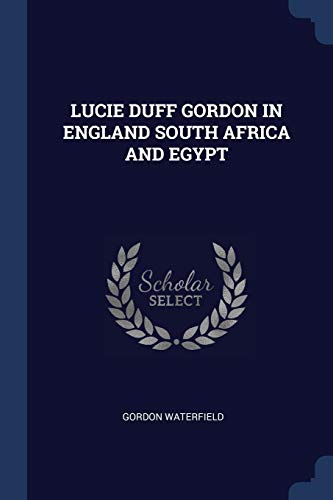 9781377007144: LUCIE DUFF GORDON IN ENGLAND SOUTH AFRICA AND EGYPT