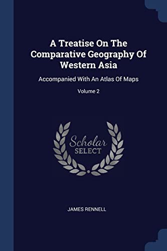 9781377012360: A Treatise On The Comparative Geography Of Western Asia: Accompanied With An Atlas Of Maps; Volume 2