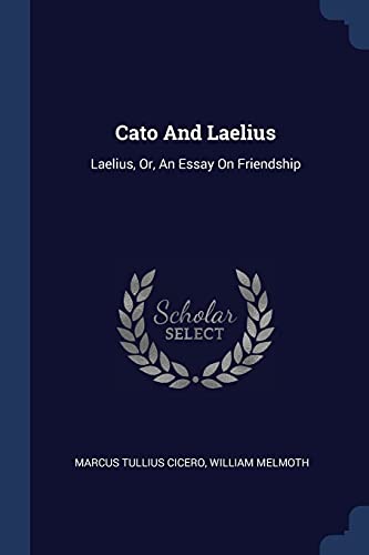 Stock image for Cato And Laelius: Laelius, Or, An Essay On Friendship for sale by California Books