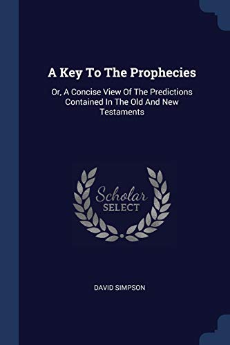 9781377015781: A Key To The Prophecies: Or, A Concise View Of The Predictions Contained In The Old And New Testaments