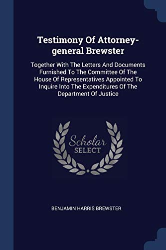 9781377019352: Testimony Of Attorney-general Brewster: Together With The Letters And Documents Furnished To The Committee Of The House Of Representatives Appointed ... The Expenditures Of The Department Of Justice