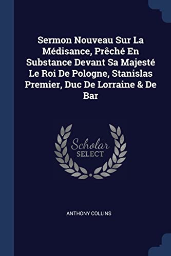 9781377032689: Sermon Nouveau Sur La Mdisance, Prch En Substance Devant Sa Majest Le Roi De Pologne, Stanislas Premier, Duc De Lorraine & De Bar