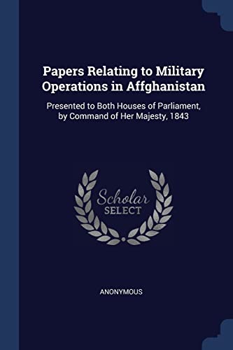 9781377041094: Papers Relating to Military Operations in Affghanistan: Presented to Both Houses of Parliament, by Command of Her Majesty, 1843