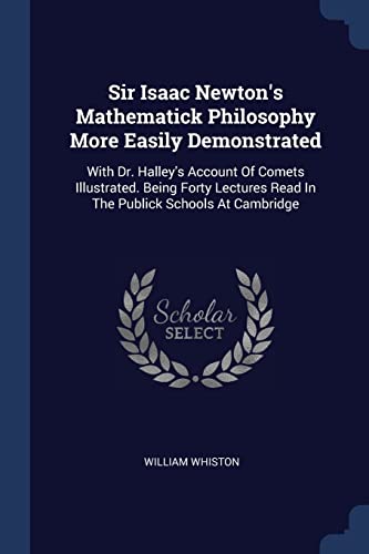 Beispielbild fr Sir Isaac Newton's Mathematick Philosophy More Easily Demonstrated: With Dr. Halley's Account Of Comets Illustrated. Being Forty Lectures Read In The Publick Schools At Cambridge zum Verkauf von WorldofBooks