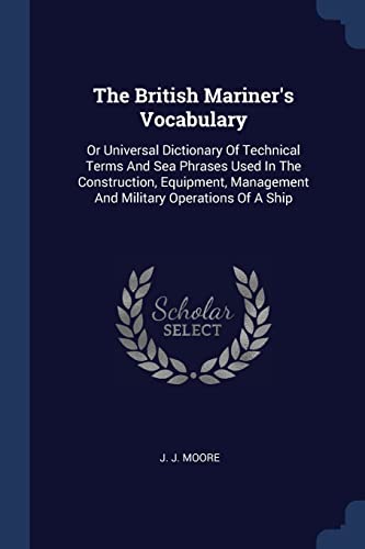 9781377042138: The British Mariner's Vocabulary: Or Universal Dictionary Of Technical Terms And Sea Phrases Used In The Construction, Equipment, Management And Military Operations Of A Ship