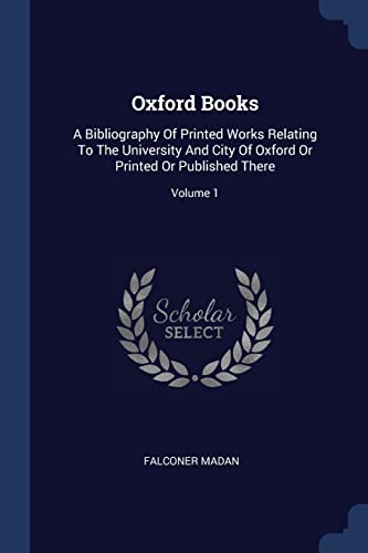 Stock image for Oxford Books: A Bibliography of Printed Works Relating to the University and City of Oxford or Printed or Published There; Volume 1 (Paperback) for sale by Book Depository International