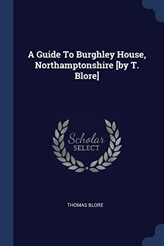 9781377046006: A Guide To Burghley House, Northamptonshire [by T. Blore]