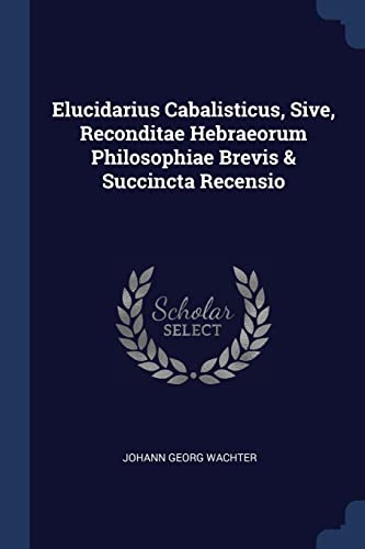 Beispielbild fr Elucidarius Cabalisticus, Sive, Reconditae Hebraeorum Philosophiae Brevis & Succincta Recensio (E) zum Verkauf von Brook Bookstore On Demand