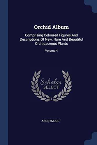 9781377056456: Orchid Album: Comprising Coloured Figures And Descriptions Of New, Rare And Beautiful Orchidaceous Plants; Volume 4
