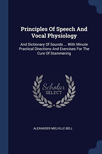 9781377063188: Principles Of Speech And Vocal Physiology: And Dictionary Of Sounds ... With Minute Practical Directions And Exercises For The Cure Of Stammering