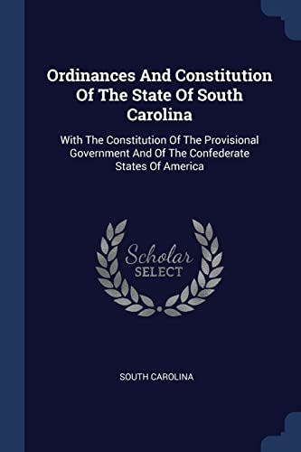 9781377072449: Ordinances And Constitution Of The State Of South Carolina: With The Constitution Of The Provisional Government And Of The Confederate States Of America