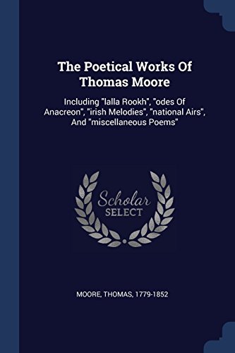 9781377076003: The Poetical Works Of Thomas Moore: Including "lalla Rookh", "odes Of Anacreon", "irish Melodies", "national Airs", And "miscellaneous Poems"